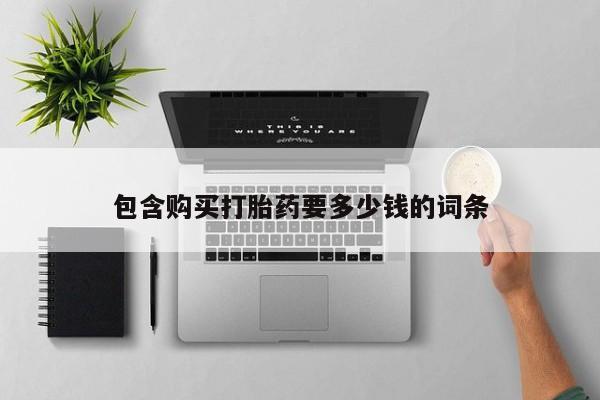 打胎药怎么买包含购买打胎药要多少钱的词条