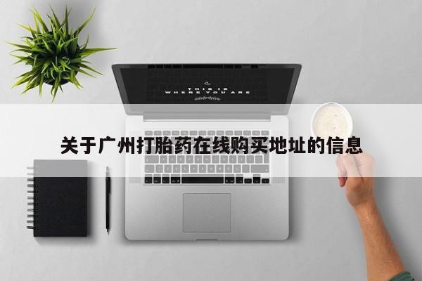 打胎药怎么买关于广州打胎药在线购买地址的信息