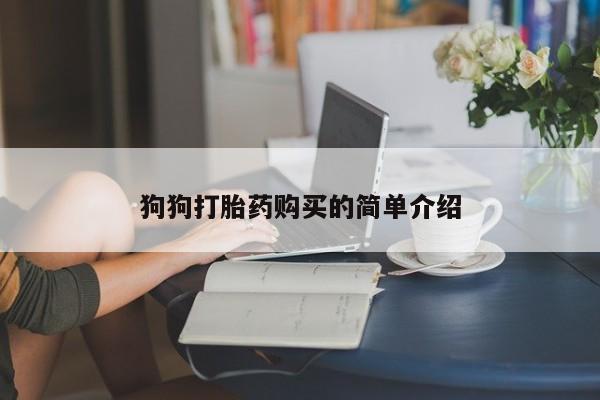 打胎药怎么买狗狗打胎药购买的简单介绍