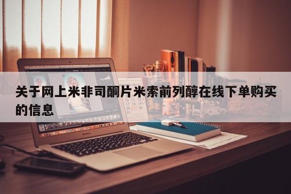 打胎药怎么买关于网上米非司酮片米索前列醇在线下单购买的信息
