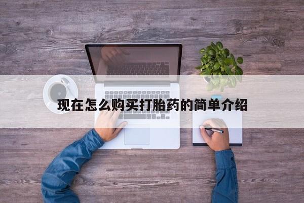 打胎药怎么买现在怎么购买打胎药的简单介绍