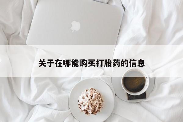 打胎药怎么买关于在哪能购买打胎药的信息
