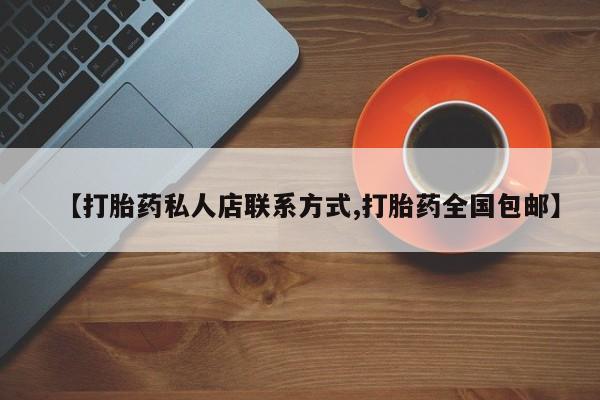 打胎药怎么买【打胎药私人店联系方式,打胎药全国包邮】