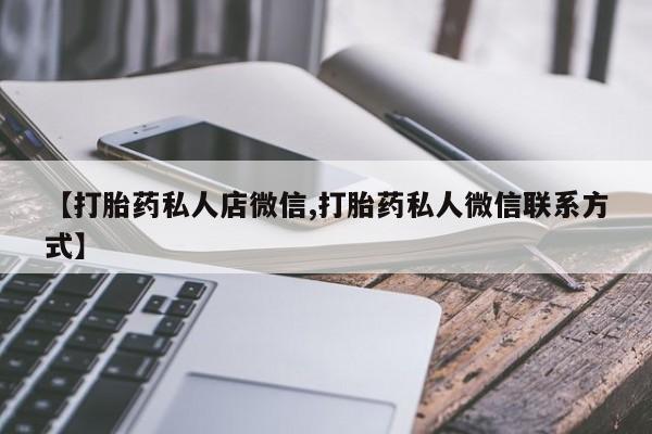 打胎药怎么买【打胎药私人店微信,打胎药私人微信联系方式】