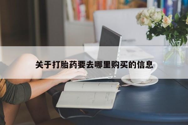 打胎药怎么买关于打胎药要去哪里购买的信息