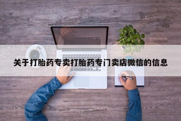 打胎药怎么买关于打胎药专卖打胎药专门卖店微信的信息