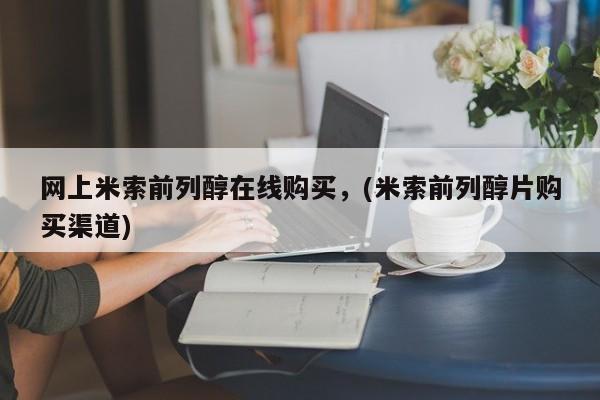 打胎药怎么买网上米索前列醇在线购买，(米索前列醇片购买渠道)