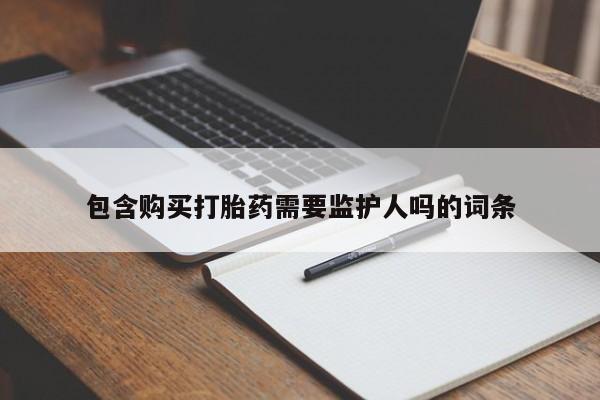 打胎药怎么买包含购买打胎药需要监护人吗的词条